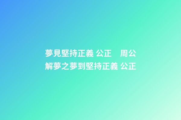 夢見堅持正義 公正　周公解夢之夢到堅持正義 公正